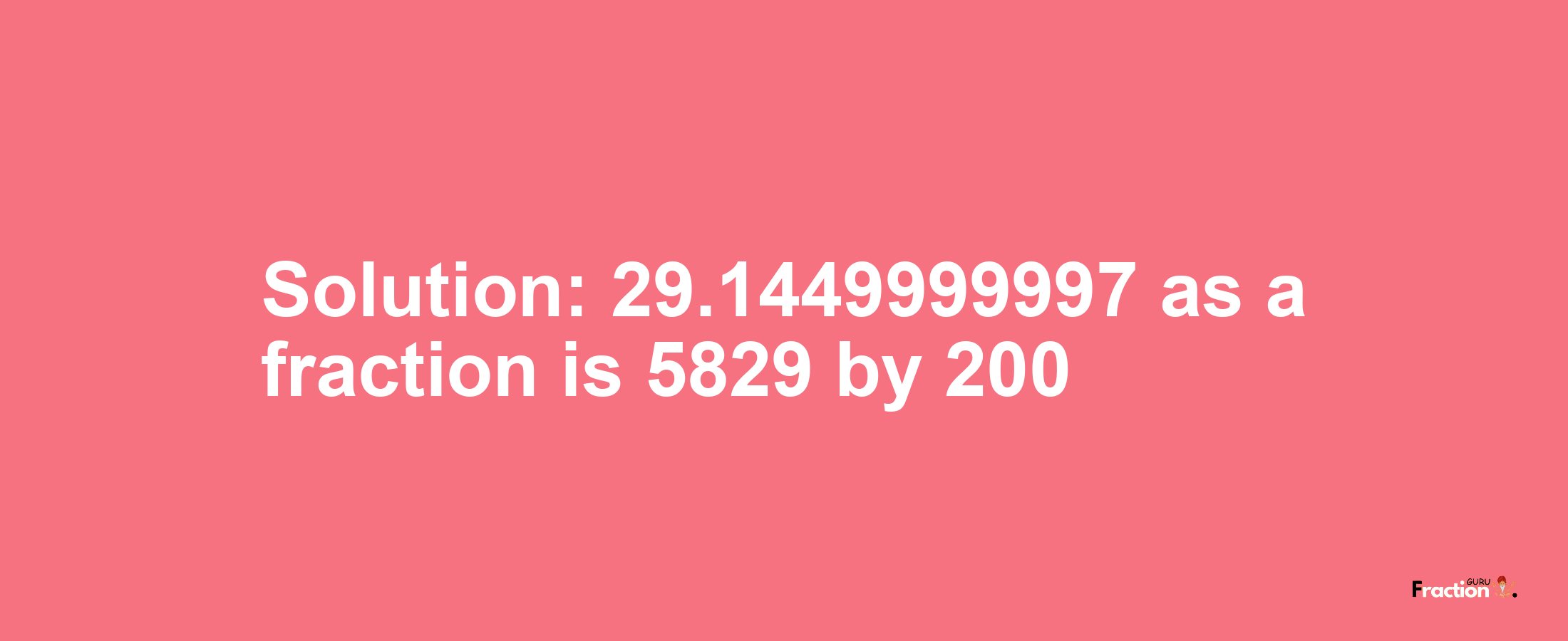 Solution:29.1449999997 as a fraction is 5829/200